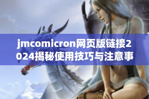 jmcomicron网页版链接2024揭秘使用技巧与注意事项