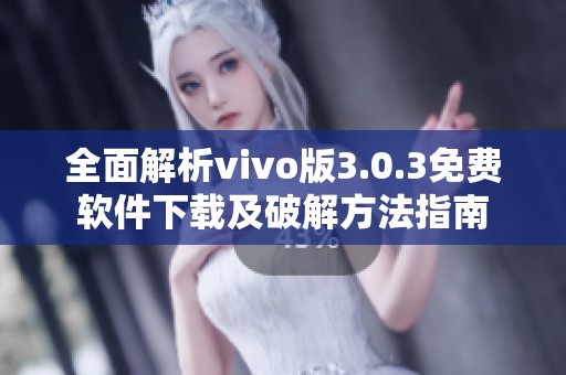 全面解析vivo版3.0.3免费软件下载及破解方法指南