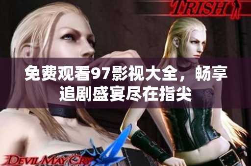免费观看97影视大全，畅享追剧盛宴尽在指尖