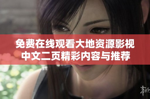 免费在线观看大地资源影视中文二页精彩内容与推荐