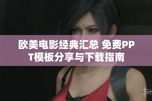 欧美电影经典汇总 免费PPT模板分享与下载指南