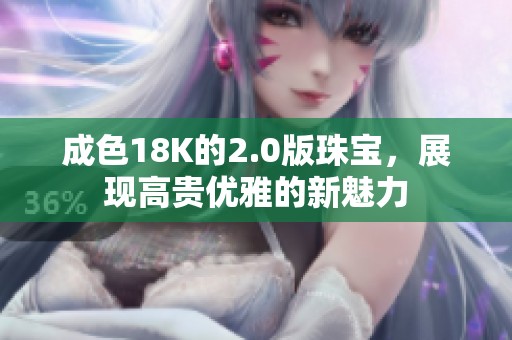 成色18K的2.0版珠宝，展现高贵优雅的新魅力