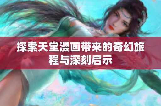探索天堂漫画带来的奇幻旅程与深刻启示