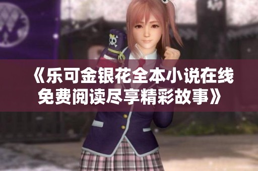 《乐可金银花全本小说在线免费阅读尽享精彩故事》