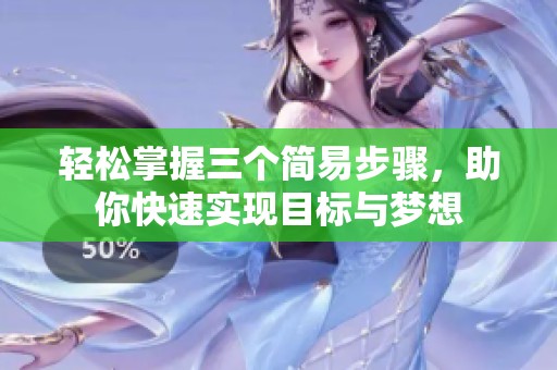 轻松掌握三个简易步骤，助你快速实现目标与梦想