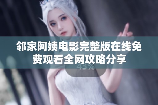 邻家阿姨电影完整版在线免费观看全网攻略分享