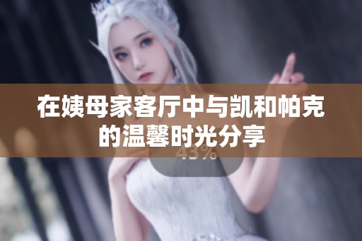 在姨母家客厅中与凯和帕克的温馨时光分享