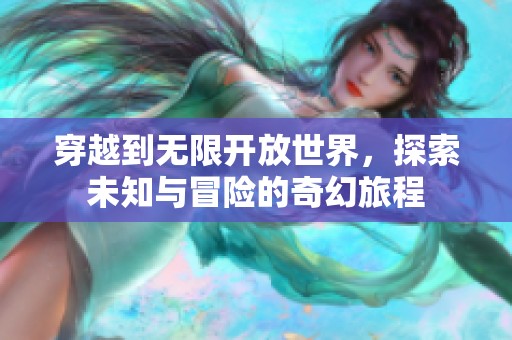 穿越到无限开放世界，探索未知与冒险的奇幻旅程