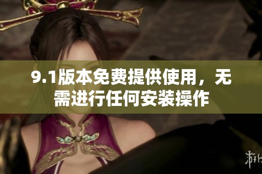 9.1版本免费提供使用，无需进行任何安装操作