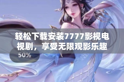 轻松下载安装7777影视电视剧，享受无限观影乐趣