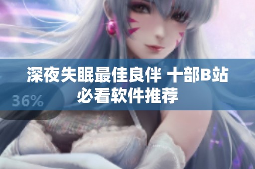 深夜失眠最佳良伴 十部B站必看软件推荐