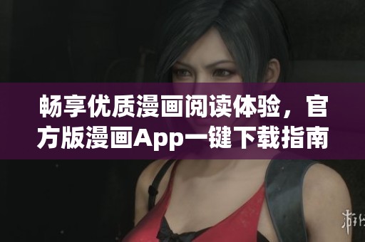 畅享优质漫画阅读体验，官方版漫画App一键下载指南