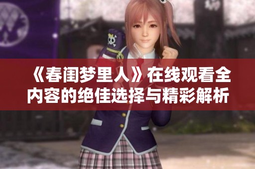 《春闺梦里人》在线观看全内容的绝佳选择与精彩解析