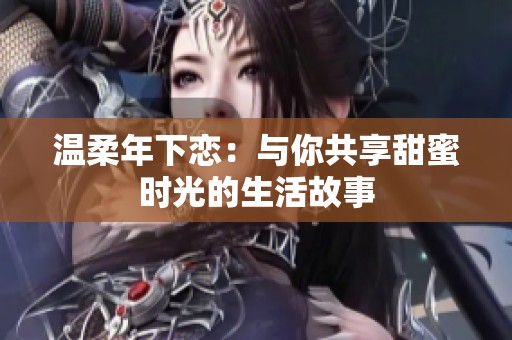 温柔年下恋：与你共享甜蜜时光的生活故事