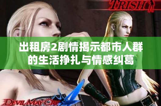 出租房2剧情揭示都市人群的生活挣扎与情感纠葛