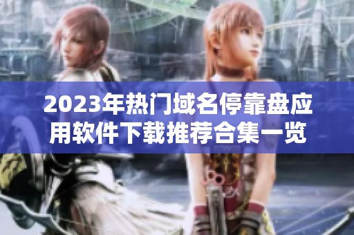 2023年热门域名停靠盘应用软件下载推荐合集一览