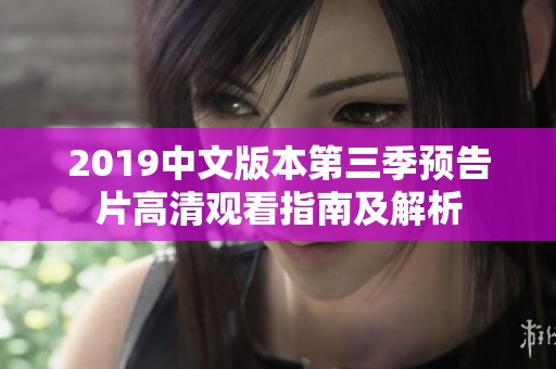 2019中文版本第三季预告片高清观看指南及解析