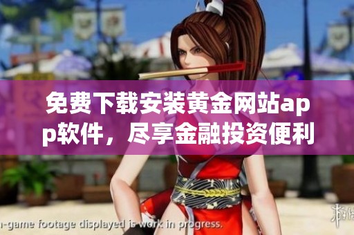 免费下载安装黄金网站app软件，尽享金融投资便利与服务