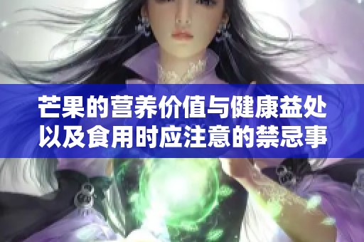 芒果的营养价值与健康益处以及食用时应注意的禁忌事项
