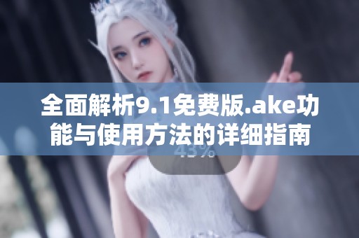 全面解析9.1免费版.ake功能与使用方法的详细指南