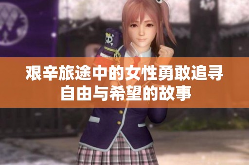 艰辛旅途中的女性勇敢追寻自由与希望的故事