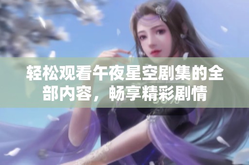 轻松观看午夜星空剧集的全部内容，畅享精彩剧情
