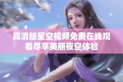 高清版星空视频免费在线观看尽享美丽夜空体验