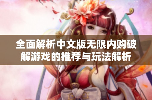 全面解析中文版无限内购破解游戏的推荐与玩法解析