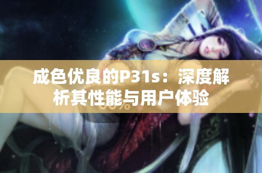 成色优良的P31s：深度解析其性能与用户体验