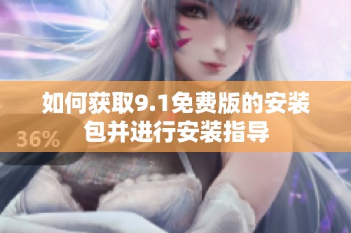 如何获取9.1免费版的安装包并进行安装指导