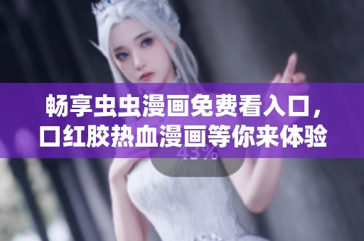 畅享虫虫漫画免费看入口，口红胶热血漫画等你来体验