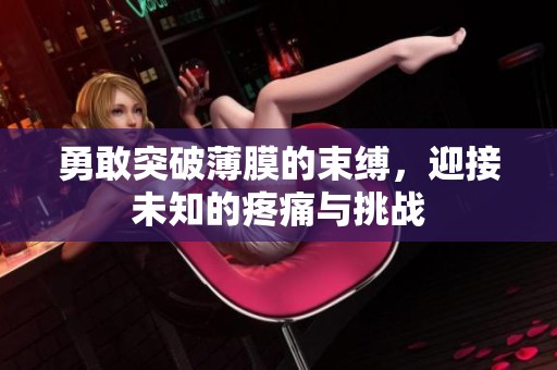 勇敢突破薄膜的束缚，迎接未知的疼痛与挑战