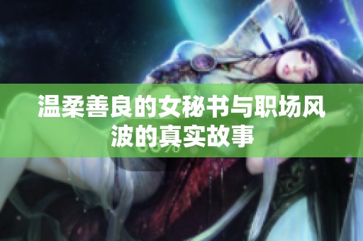 温柔善良的女秘书与职场风波的真实故事