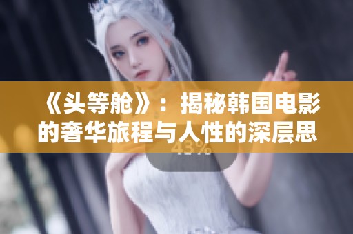 《头等舱》：揭秘韩国电影的奢华旅程与人性的深层思考