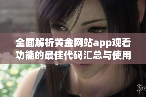 全面解析黄金网站app观看功能的最佳代码汇总与使用指南