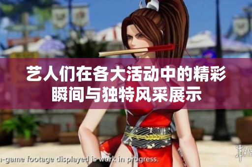 艺人们在各大活动中的精彩瞬间与独特风采展示