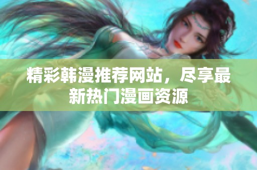精彩韩漫推荐网站，尽享最新热门漫画资源