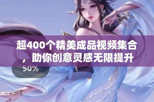 超400个精美成品视频集合，助你创意灵感无限提升