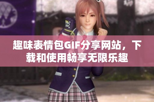 趣味表情包GIF分享网站，下载和使用畅享无限乐趣