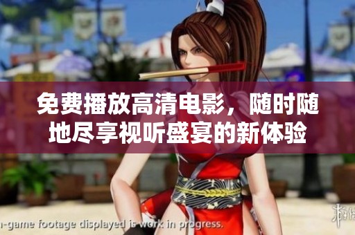 免费播放高清电影，随时随地尽享视听盛宴的新体验