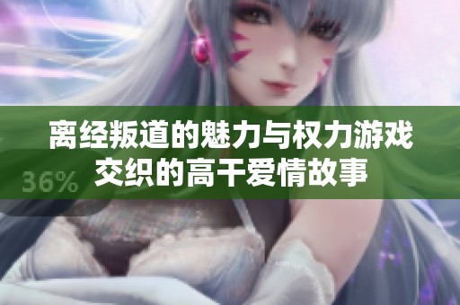 离经叛道的魅力与权力游戏交织的高干爱情故事