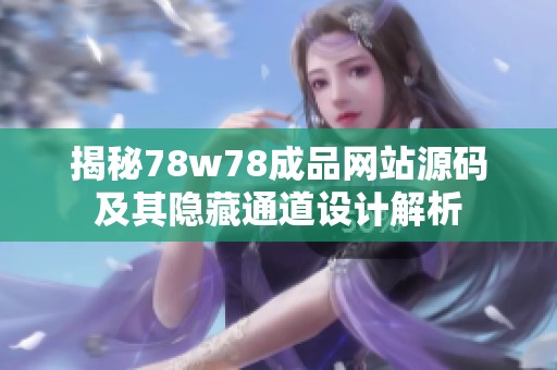 揭秘78w78成品网站源码及其隐藏通道设计解析