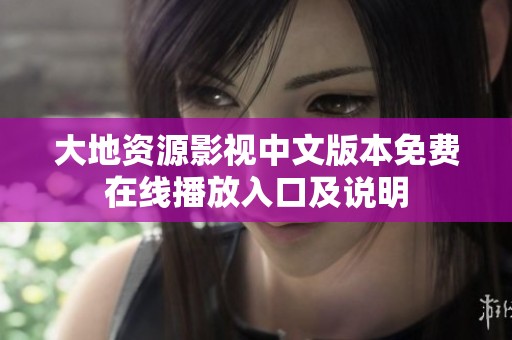 大地资源影视中文版本免费在线播放入口及说明