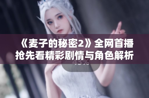 《麦子的秘密2》全网首播抢先看精彩剧情与角色解析