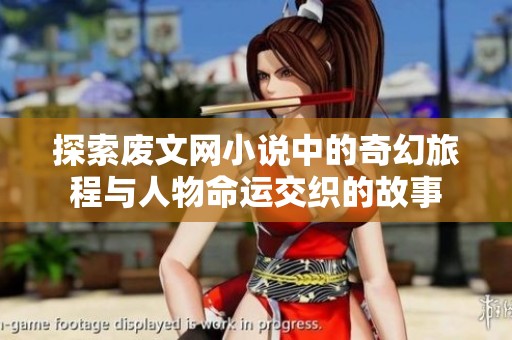 探索废文网小说中的奇幻旅程与人物命运交织的故事