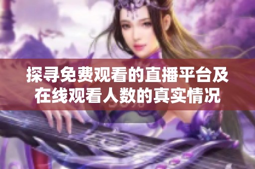 探寻免费观看的直播平台及在线观看人数的真实情况