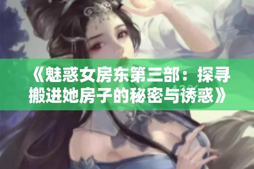 《魅惑女房东第三部：探寻搬进她房子的秘密与诱惑》