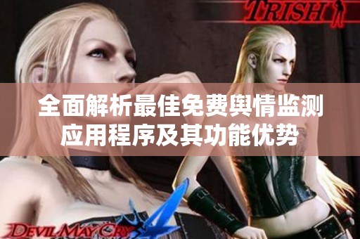 全面解析最佳免费舆情监测应用程序及其功能优势