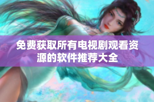 免费获取所有电视剧观看资源的软件推荐大全