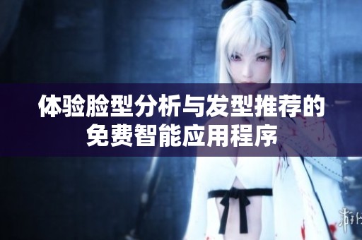 体验脸型分析与发型推荐的免费智能应用程序